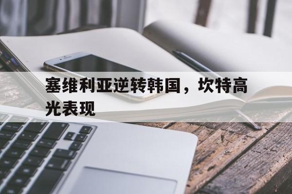 塞维利亚逆转韩国，坎特高光表现的简单介绍